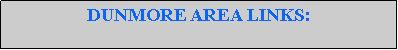 Text Box: DUNMORE AREA LINKS: